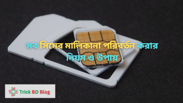 সব সিমের মালিকানা পরিবর্তন করার নিয়ম ও উপায়