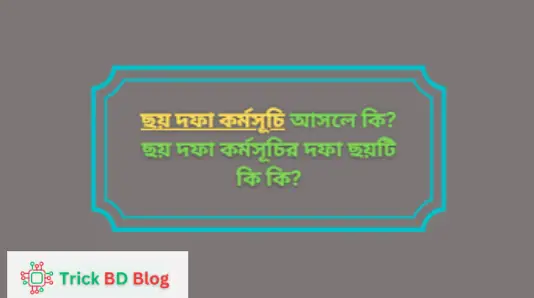 ছয় দফা কর্মসূচি আসলে কি? ছয় দফা কর্মসূচির দফা ছয়টি কি কি?