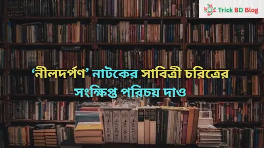 ‘নীলদর্পণ’ নাটকের সাবিত্রী চরিত্রের সংক্ষিপ্ত পরিচয় দাও