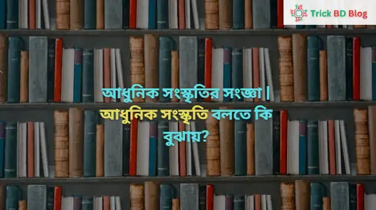 আধুনিক সংস্কৃতির সংজ্ঞা | আধুনিক সংস্কৃতি বলতে কি বুঝায়?
